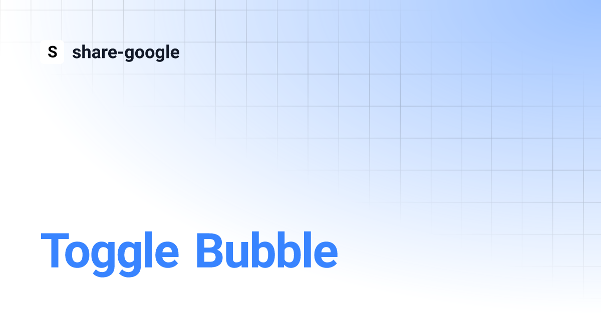 Toggle bubble share google